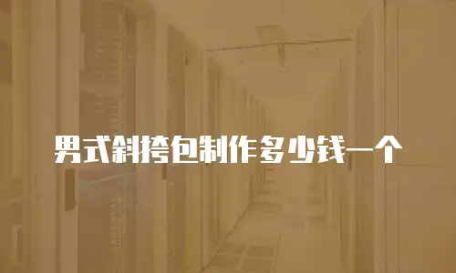 男式斜挎包制作多少钱一个