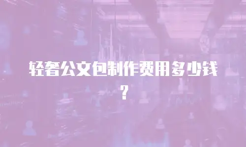 轻奢公文包制作费用多少钱？