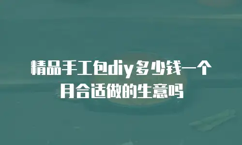 精品手工包diy多少钱一个月合适做的生意吗
