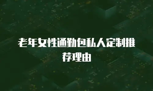 老年女性通勤包私人定制推荐理由