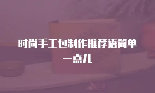 时尚手工包制作推荐语简单一点儿