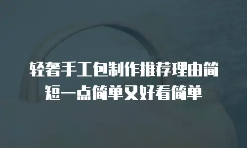 轻奢手工包制作推荐理由简短一点简单又好看简单