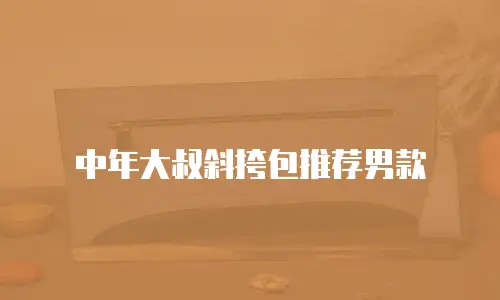 中年大叔斜挎包推荐男款