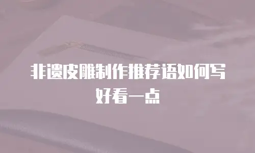 非遗皮雕制作推荐语如何写好看一点