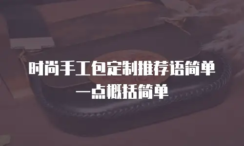 时尚手工包定制推荐语简单一点概括简单
