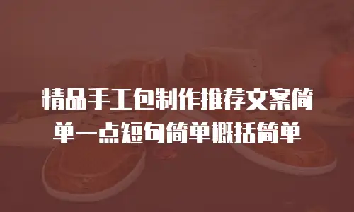 精品手工包制作推荐文案简单一点短句简单概括简单