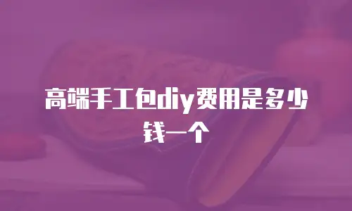 高端手工包diy费用是多少钱一个