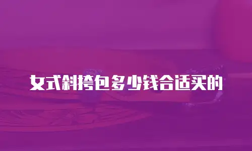 女式斜挎包多少钱合适买的