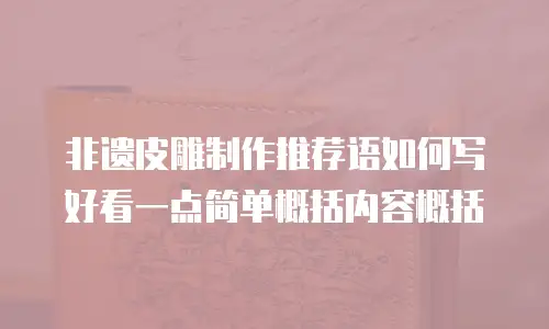 非遗皮雕制作推荐语如何写好看一点简单概括内容概括