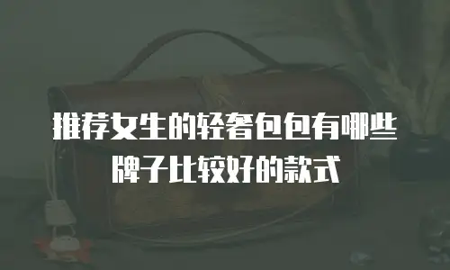 推荐女生的轻奢包包有哪些牌子比较好的款式