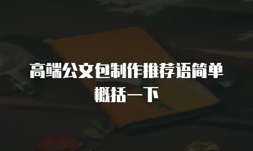 高端公文包制作推荐语简单概括一下