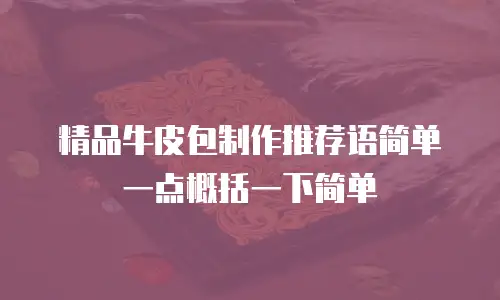 精品牛皮包制作推荐语简单一点概括一下简单