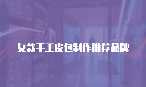 女款手工皮包制作推荐品牌