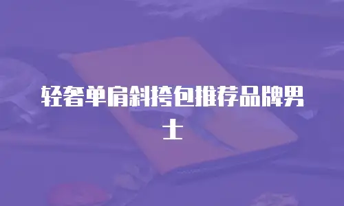 轻奢单肩斜挎包推荐品牌男士