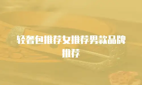 轻奢包推荐女推荐男款品牌推荐