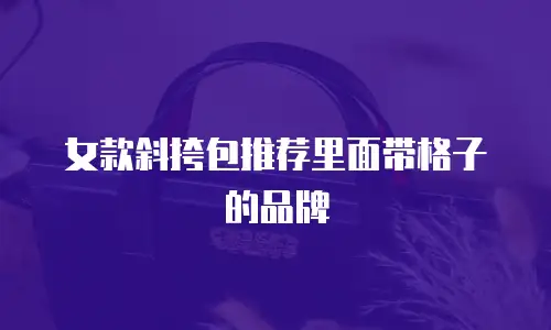 女款斜挎包推荐里面带格子的品牌
