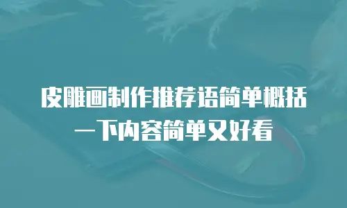 皮雕画制作推荐语简单概括一下内容简单又好看