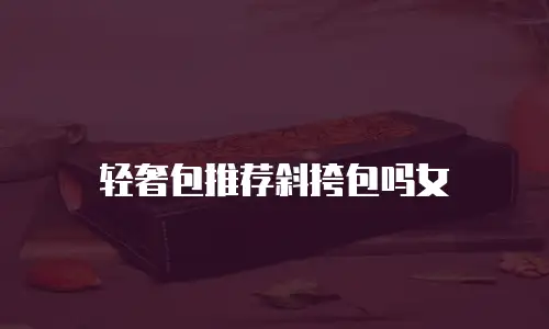 轻奢包推荐斜挎包吗女