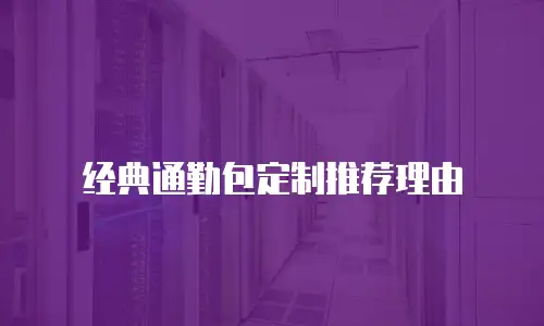 经典通勤包定制推荐理由