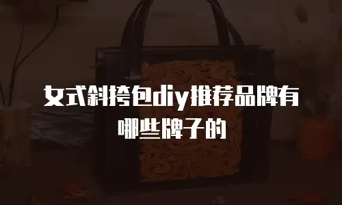 女式斜挎包diy推荐品牌有哪些牌子的