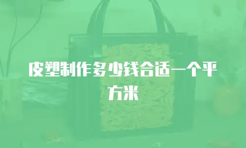 皮塑制作多少钱合适一个平方米