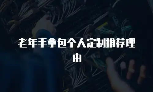 老年手拿包个人定制推荐理由