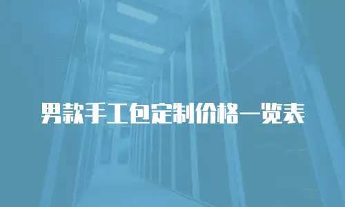 男款手工包定制价格一览表