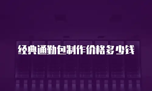 经典通勤包制作价格多少钱