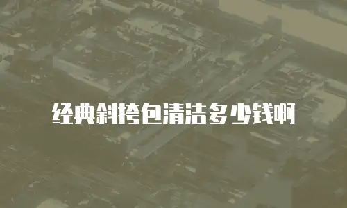 经典斜挎包清洁多少钱啊