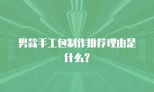 男款手工包制作推荐理由是什么？