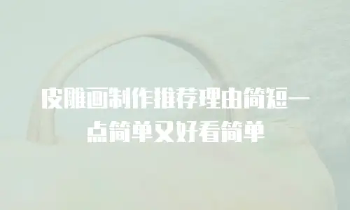 皮雕画制作推荐理由简短一点简单又好看简单