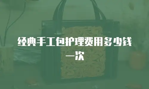 经典手工包护理费用多少钱一次
