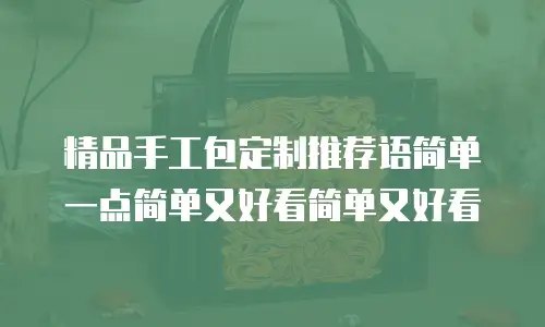 精品手工包定制推荐语简单一点简单又好看简单又好看