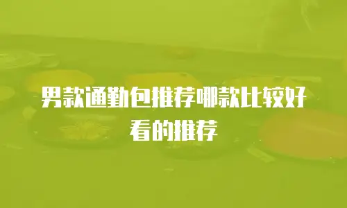 男款通勤包推荐哪款比较好看的推荐