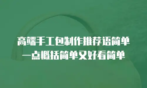 高端手工包制作推荐语简单一点概括简单又好看简单