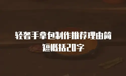 轻奢手拿包制作推荐理由简短概括20字