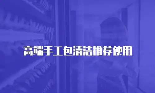 高端手工包清洁推荐使用