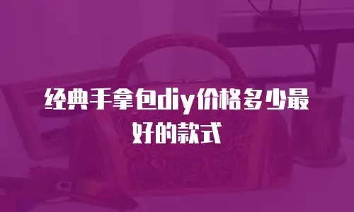 经典手拿包diy价格多少最好的款式