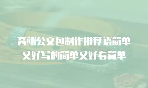 高端公文包制作推荐语简单又好写的简单又好看简单