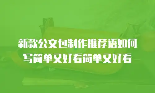 新款公文包制作推荐语如何写简单又好看简单又好看