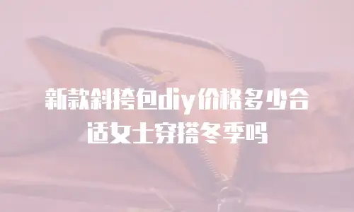 新款斜挎包diy价格多少合适女士穿搭冬季吗