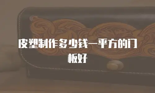 皮塑制作多少钱一平方的门板好