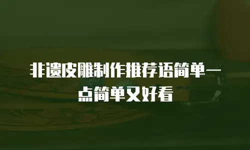 非遗皮雕制作推荐语简单一点简单又好看