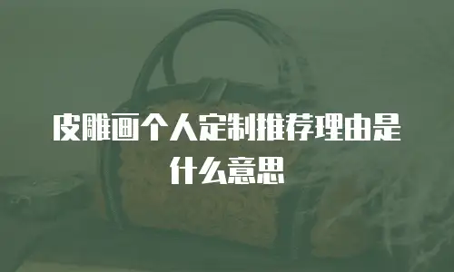 皮雕画个人定制推荐理由是什么意思