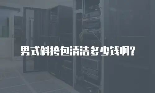 男式斜挎包清洁多少钱啊？