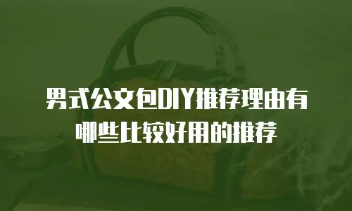 男式公文包DIY推荐理由有哪些比较好用的推荐