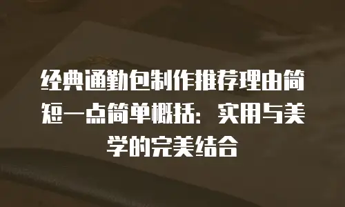 经典通勤包制作推荐理由简短一点简单概括：实用与美学的完美结合