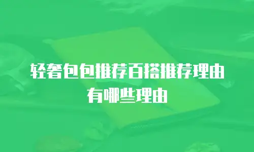 轻奢包包推荐百搭推荐理由有哪些理由
