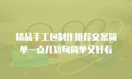 精品手工包制作推荐文案简单一点儿短句简单又好看