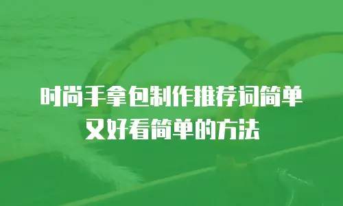 时尚手拿包制作推荐词简单又好看简单的方法